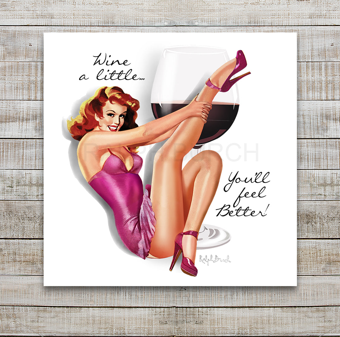 A red headed pinup girl sitting on her bottom with one leg playfully up in the air with her hands holding it.  Wearing a pink dress and pink high heels with a large glass of red wine in the background and the words wine a little you'll feel better on a white background by artist Ralph Burch