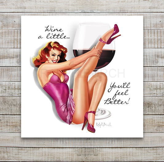 A red headed pinup girl sitting on her bottom with one leg playfully up in the air with her hands holding it.  Wearing a pink dress and pink high heels with a large glass of red wine in the background and the words wine a little you'll feel better on a white background by artist Ralph Burch