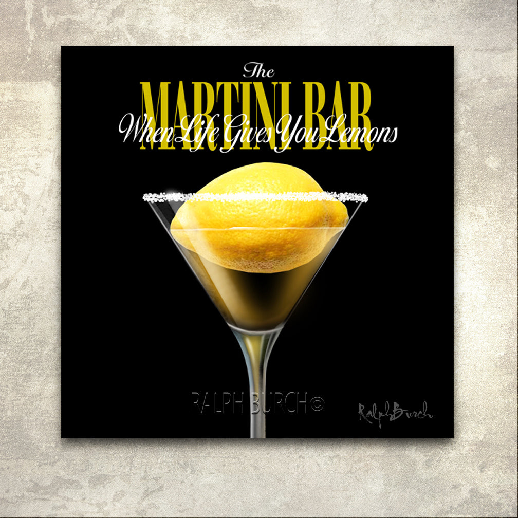 When Life Gives You Lemons Martini Bar Giclee by Ralph Burch pictured is a Martini Glass with a whole lemon in it with a Salted rim. The words read The Martini Bar and the words across that heading says When Life Gives You Lemons